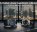 Is Hublot a Good Investment in Dubai